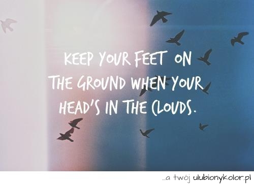 Zdjęcie motywujące: trzymaj stopy na ziemi kiedy twoja głowa buja w obłokach.